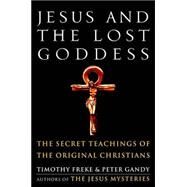 Jesus and the Lost Goddess The Secret Teachings of the Original Christians by Freke, Timothy; Gandy, Peter, 9781400045945