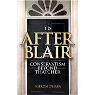 After Blair Conservatism Beyond Thatcher by O'Hara, Kieron, 9781840465945