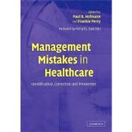 Management Mistakes in Healthcare: Identification, Correction, and Prevention by Edited by Paul B. Hofmann , Frankie Perry , Foreword by Richard J. Davidson, 9780521535946