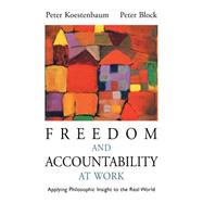 Freedom and Accountability at Work Applying Philosophic Insight to the Real World by Koestenbaum, Peter; Block, Peter, 9780787955946