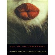 Sex, or the Unbearable by Berlant, Lauren; Edelman, Lee, 9780822355946