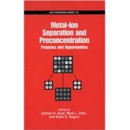 Metal-Ion Separation and Preconcentration Progress and Opportunities by Bond, Andrew H.; Dietz, Mark L.; Rogers, Robin D., 9780841235946