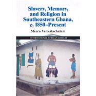 Slavery, Memory and Religion in Southeastern Ghana, c.1850Present by Meera Venkatachalam, 9781316365946