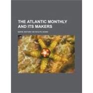 The Atlantic Monthly and Its Makers by Howe, Mark Antony De Wolfe, 9781458865946