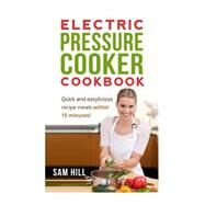 Electric Pressure Cooker Cookbook by Hill, Sam, 9781522975946