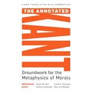 The Annotated Kant Groundwork for the Metaphysics of Morals by Cahn, Steven M.; Tschemplik, Andrea; Thomason, Krista K.; McHugh, Mary Ann, 9781538125946