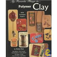 My Favorite Things in Polymer Clay by Kato, Donna; Belcher, Judy (CON); Cavender, Kim (CON); Blackford, Leslie (CON); Johnston, Cathy (CON), 9781574215946