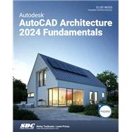 Autodesk AutoCAD Architecture 2024 Fundamentals by Elise Moss, 9781630575946