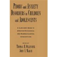Phobic and Anxiety Disorders in Children and Adolescents A Clinician's Guide to Effective Psychosocial and Pharmacological Interventions by Ollendick, Thomas H.; March, John S., 9780195135947