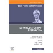Techniques for Hair Restoration, an Issue of Facial Plastic Surgery Clinics of North America by Ishii, Lisa; Lee, Linda N., 9780323695947