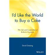 I'd Like the World to Buy a Coke : The Life and Leadership of Roberto Goizueta by Greising, David, 9780471345947
