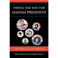 Paving the Way for Madam President by Gutgold, Nichola D.; Ferraro, Geraldine, 9780739115947