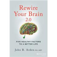 Rewire Your Brain 2.0 Five Healthy Factors to a Better Life by Arden, John B., 9781119895947