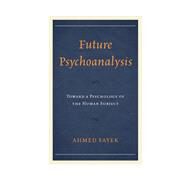 Future Psychoanalysis Toward a Psychology of the Human Subject by Fayek, Ahmed, 9781498525947