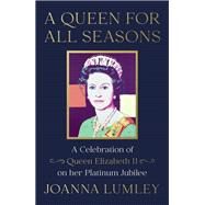 A Queen for All Seasons A Celebration of Queen Elizabeth II by Lumley, Joanna, 9781529375947