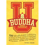 Buddha U 108 Mindfulness Lessons for Surviving Test Stress, Freshman 15, Friend Drama, Insane Roommates, Awkward Dates, Late Nights, Morning Lectures...and Other College Challenges by Parachin, Victor M., 9781612435947