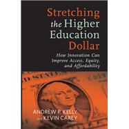 Stretching the Higher Education Dollar by Kelly, Andrew P.; Carey, Kevin, 9781612505947
