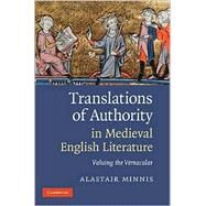 Translations of Authority in Medieval English Literature: Valuing the Vernacular by Alastair Minnis, 9780521515948