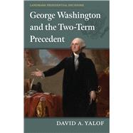 George Washington and the Two-Term Precedent by David A. Yalof, 9780700635948