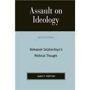 Assault on Ideology Aleksandr Solzhenitsyn's Political Thought by Pontuso, James F.; Mahoney, Daniel J., 9780739105948