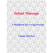 Infant Massage (Fourth Edition) A Handbook for Loving Parents by MCCLURE, VIMALA, 9781101965948