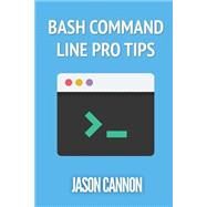 Bash Command Line Pro Tips by Cannon, Jason, 9781499365948