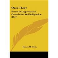 Over There : Poems of Appreciation, Consolation and Indignation (1917) by Watts, Harvey M., 9780548575949