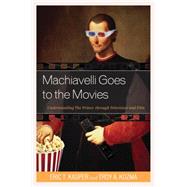 Machiavelli Goes to the Movies Understanding The Prince through Television and Film by Kasper, Eric T.; Kozma, Troy, 9780739195949