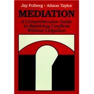 Mediation A Comprehensive Guide to Resolving Conflicts Without Litigation by Folberg, Jay; Taylor, Alison, 9780875895949
