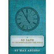 30 Days to Understanding the Bible by Max Anders, 9781418545949