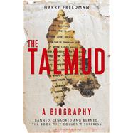 The Talmud  A Biography Banned, censored and burned. The book they couldn't suppress by Freedman, Harry, 9781472905949