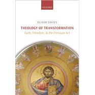 Theology of Transformation Faith, Freedom, and the Christian Act by Davies, Oliver, 9780199685950