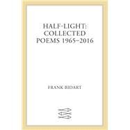 Half-light Collected Poems 1965-2017 by Bidart, Frank, 9780374125950