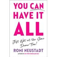 You Can Have It All, Just Not at the Same Damn Time by Neustadt, Romi, 9780593085950