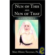 Nun of This and Nun of That by Tavenner, Mary Hilaire, Ph.D., 9781401055950
