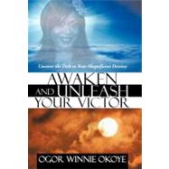 Awaken and Unleash Your Victor: Uncover the Path to Your Magnificent Destiny by Okoye, Ogor Winnie, 9781469785950