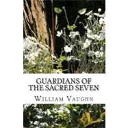 Guardians of the Sacred Seven by Vaughn, William R., 9781478145950