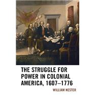The Struggle for Power in Colonial America, 16071776 by Nester, William R., 9781498565950