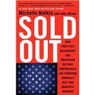 Sold Out How High-Tech Billionaires & Bipartisan Beltway Crapweasels Are Screwing America's Best & Brightest Workers by Malkin, Michelle; Miano, John, 9781501115950