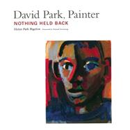 David Park, Painter Nothing Held Back by Bigelow, Helen Park, 9781619025950