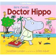 Here Comes Doctor Hippo A Little Hippo Story by London, Jonathan; Eduar, Gilles, 9781620915950