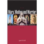 Mary, Mother and Warrior : The Virgin in Spain and the Americas by Hall, Linda B., 9780292705951