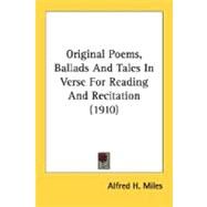 Original Poems, Ballads And Tales In Verse For Reading And Recitation by Miles, Alfred H., 9780548695951