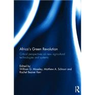Africas Green Revolution: Critical Perspectives on New Agricultural Technologies and Systems by Moseley; William G., 9781138185951