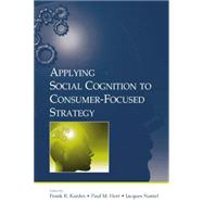 Applying Social Cognition to Consumer-Focused Strategy by Kardes,Frank R., 9781138875951