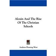 Alcuin and the Rise of the Christian Schools by West, Andrew Fleming, 9781430445951
