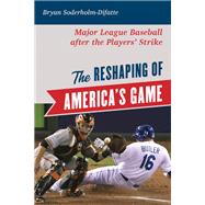 The Reshaping of America's Game Major League Baseball after the Players' Strike by Soderholm-Difatte, Bryan, 9781538145951
