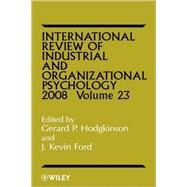 International Review of Industrial and Organizational Psychology 2008, Volume 23 by Hodgkinson, Gerard P.; Ford, J. Kevin, 9780470515952