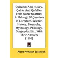 Quizzism and Its Key, Quirks and Quibbles from Queer Quarters: A Melange of Questions in Literature, Science, History, Biography, Mythology, Philology, Geography, Etc., With Their Answers by Southwick, Albert Plympton, 9781437085952