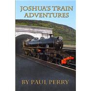 Joshua's Train Adventures by Perry, Paul D.; Perry, Lee J., 9781505775952